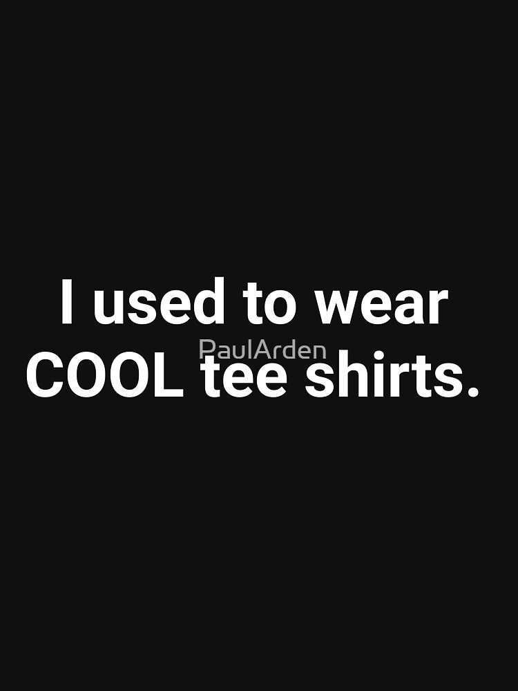I used to wear COOL tee shirts by PaulArden