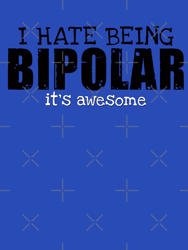 I Hate Being Bipolar Its Awesome T shirt by Mill8ion