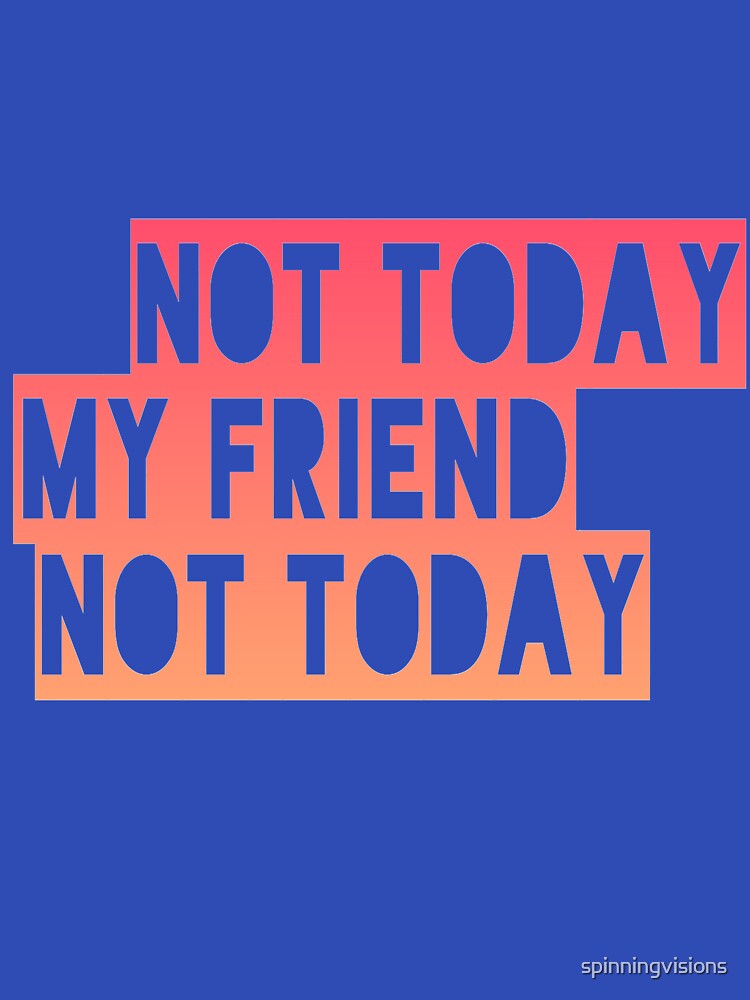 Not today my friend not today by spinningvisions