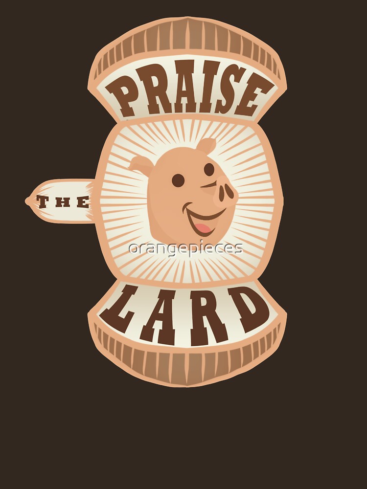 Praise The Lard Novelty Shirt by Orange Pieces