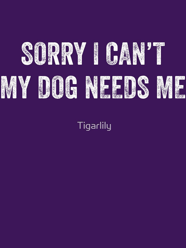 Sorry I Can't My Dog Needs Me T-Shirt by Tigarlily