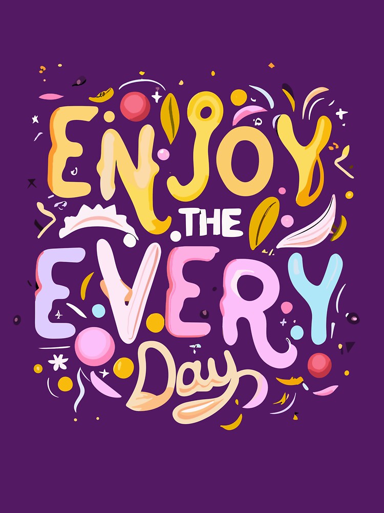 Enjoy every day by Eagleartbrand