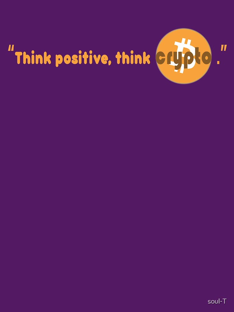 "Think positive, think crypto" by soul-T