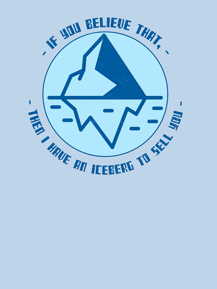 If you Believe that, then i have an iceberg to sell you by OddDuckProduct