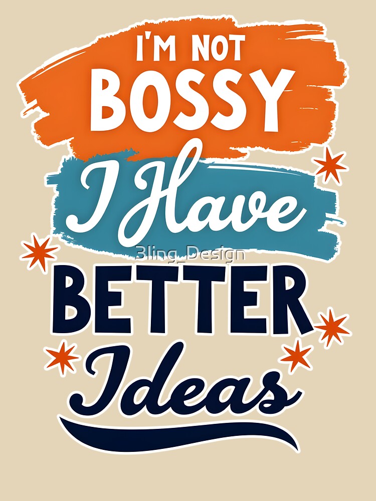 I'm not bossy, I have better ideas by 3ling_Design