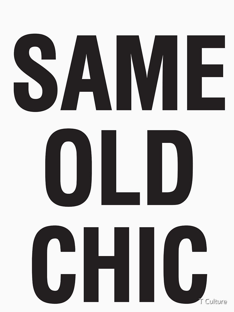 SAME OLD CHIC by T Culture