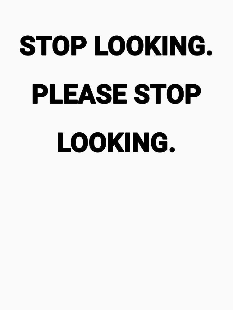 STOP LOOKING. PLEASE STOP LOOKING. by punkstatik