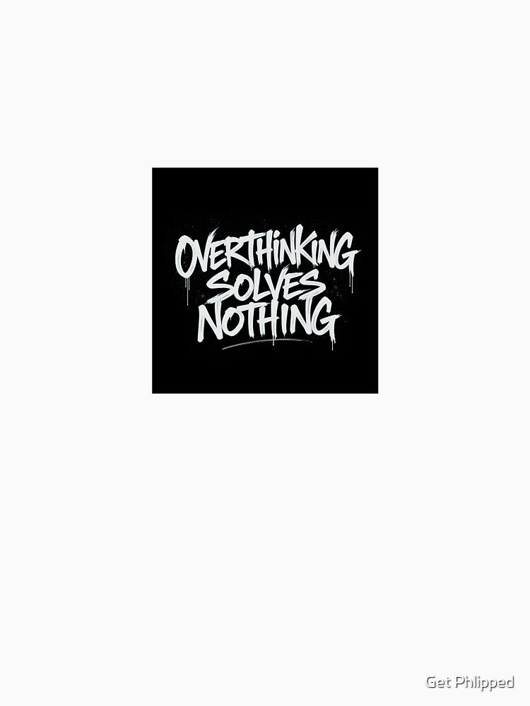 Overthinking solves nothing by Get Phlipped