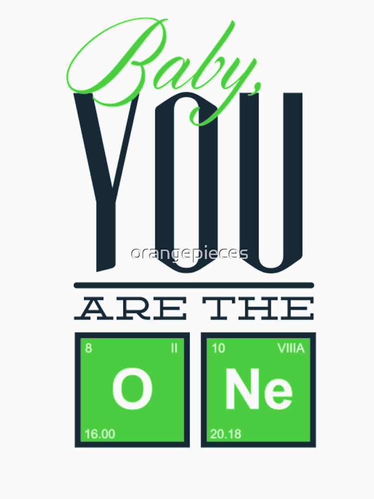 Baby Your are the One In Love Periodic Table Shirt by Orange Pieces