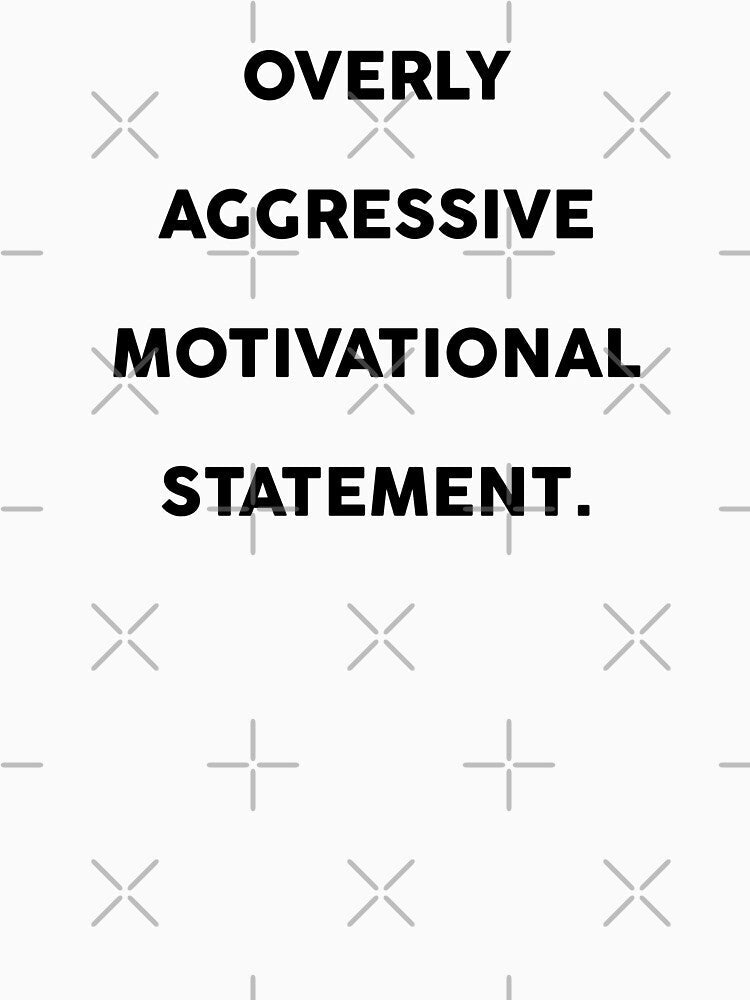 Overly Aggressive Motivational Statement by Mad Over Store