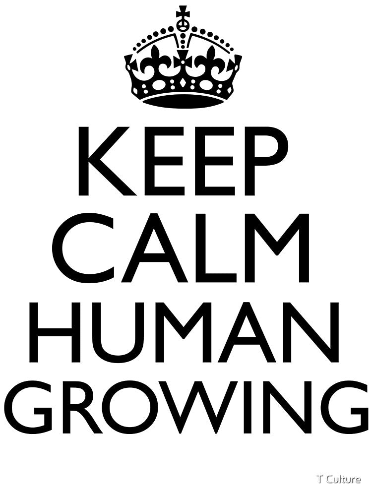 KEEP CALM HUMAN GROWING by T Culture