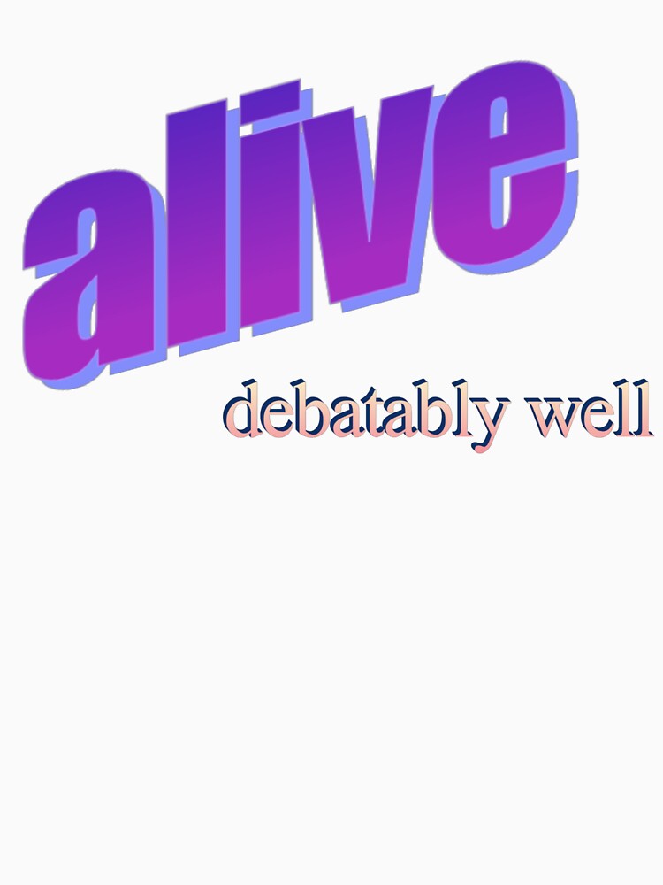 alive debatably well by no-good-shirts
