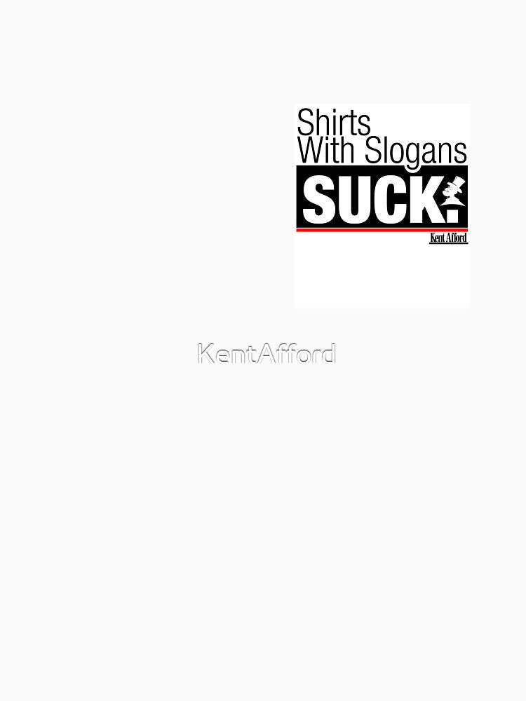 Shirts with Slogans Suck. by KentAfford