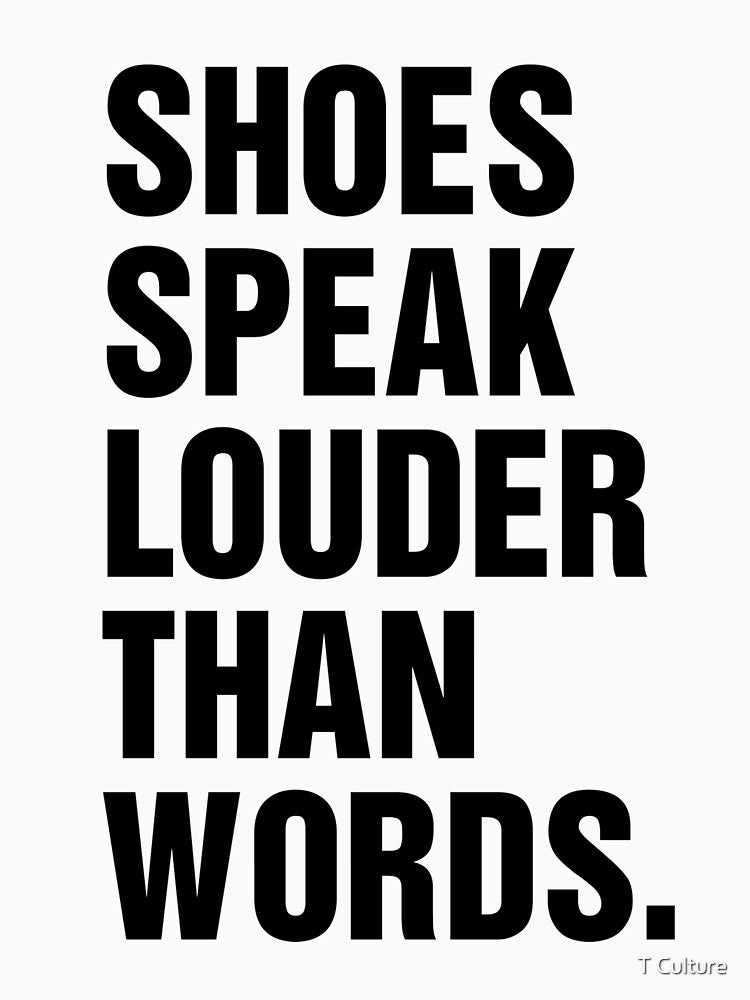 SHOES SPEAK LOUDER THAN WORDS by T Culture
