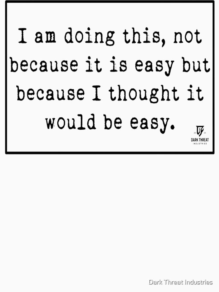 Not Because it is Easy by Dark Threat Industries