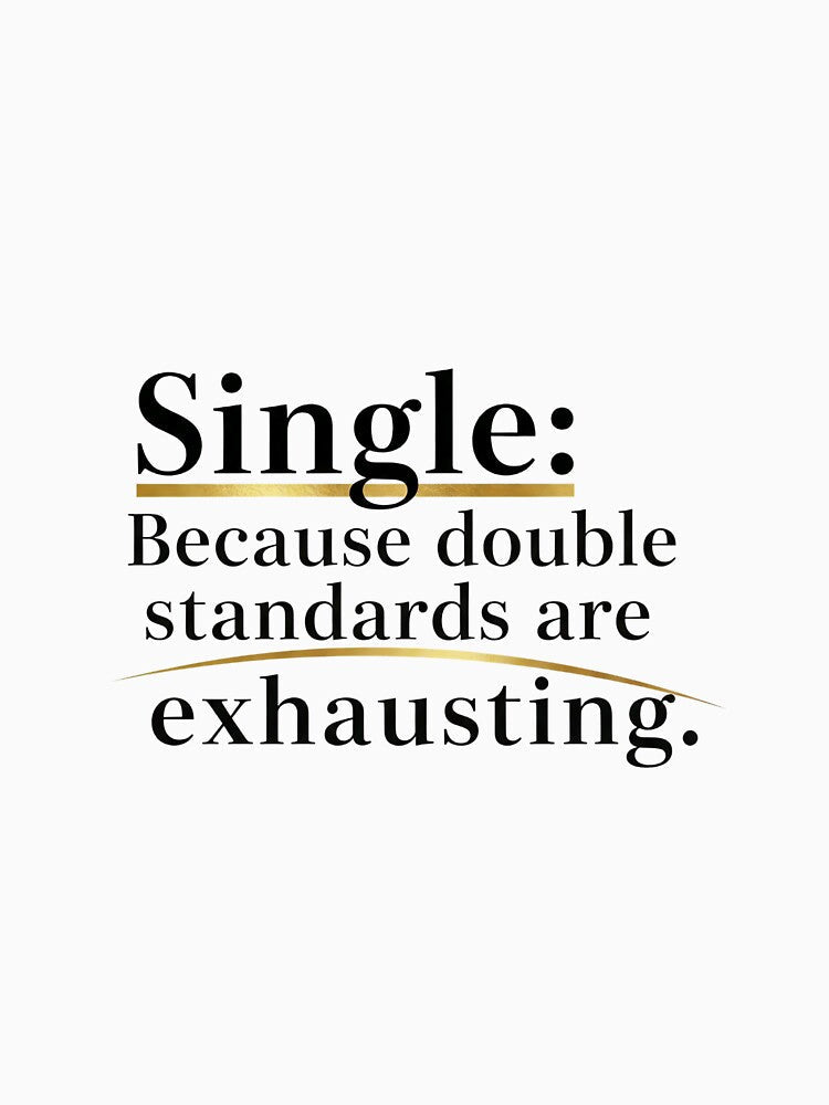 Single: Because double standards are exhausting. by Liberty Labels