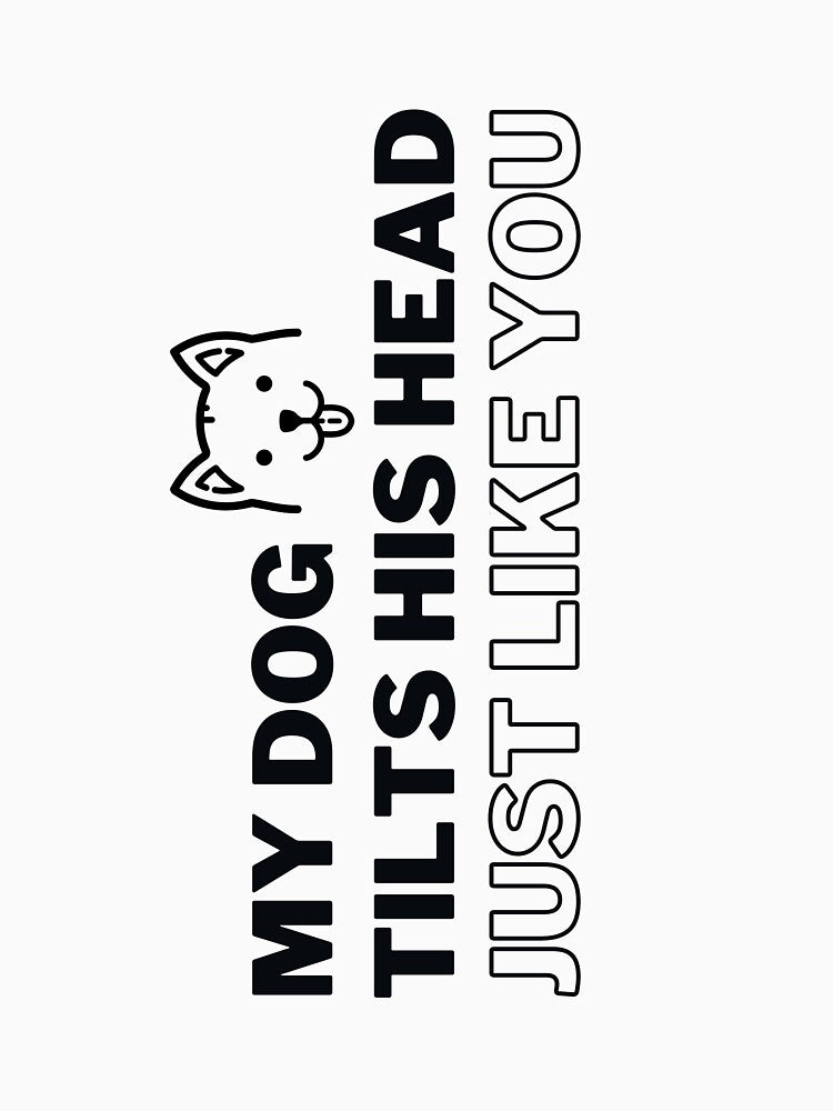 My Dog Tilts His Head Just Like You by arndesign