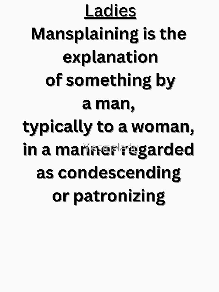Ladies, Mansplaining meaning for you. by Yesmalady