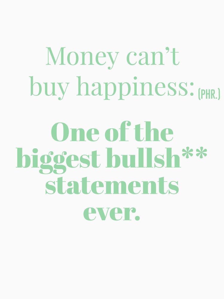 Money can't buy happiness defined by Veritas2816