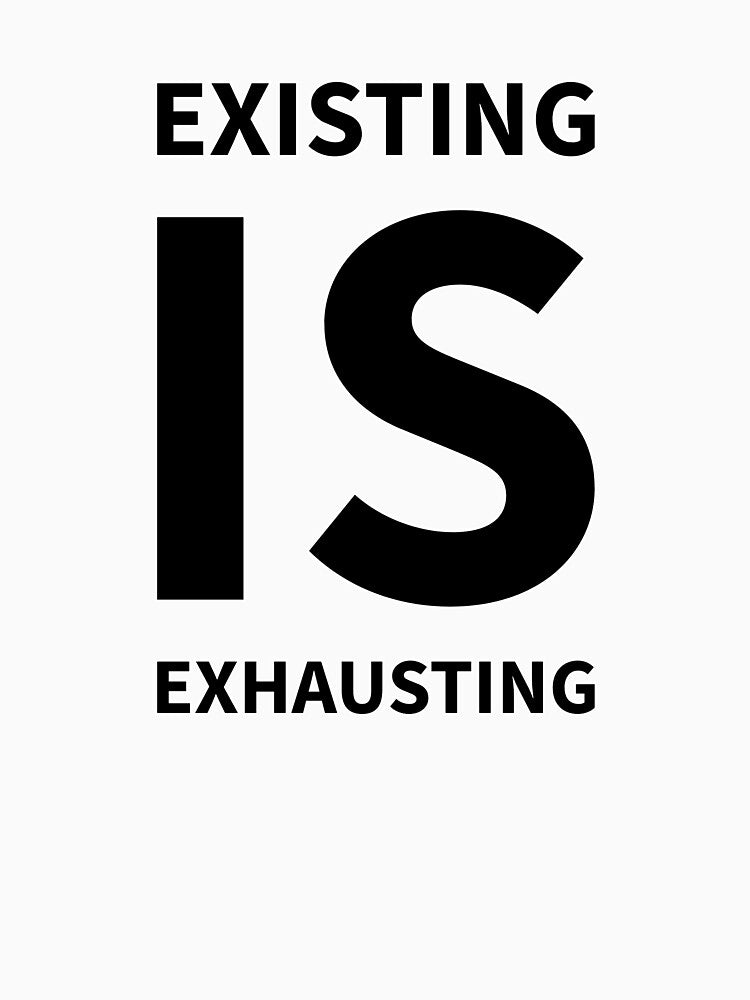 Existing is Exhausting by dimerchsitytwo