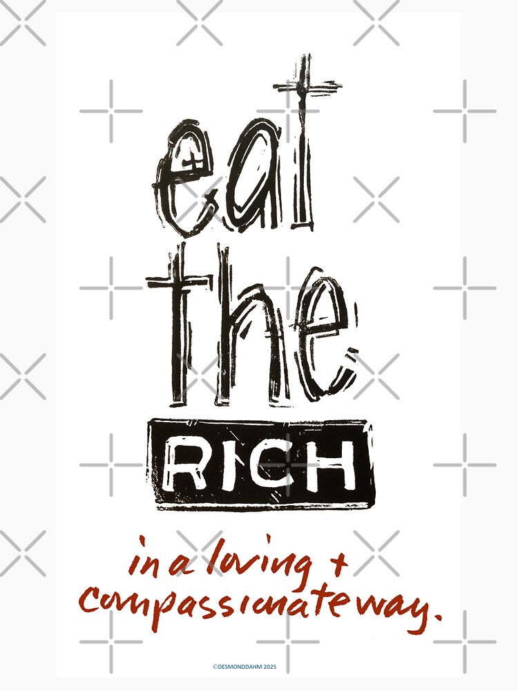 Eat the Rich in a loving and compassionate way. by desmonddahm