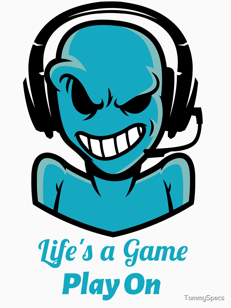 Life's a Game, Play On by TommySpecs