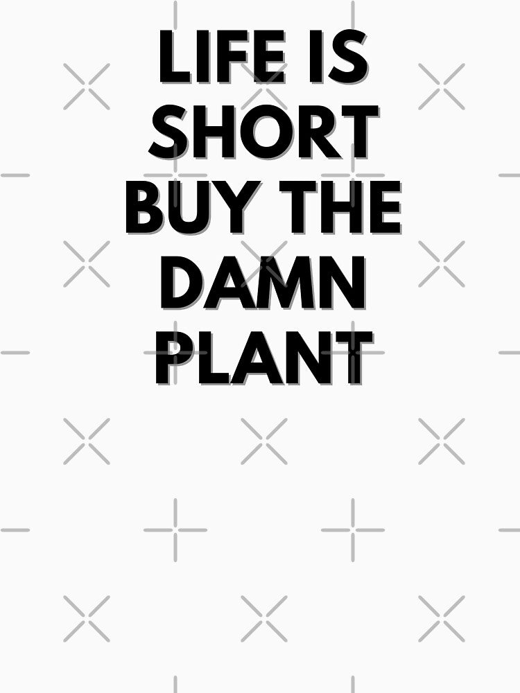Life is Short, Buy the Damn Plant by Little Chuu