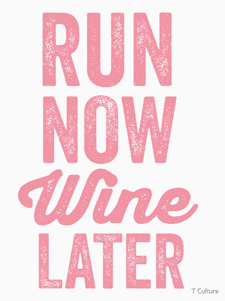 RUN NOW WINE LATER by T Culture