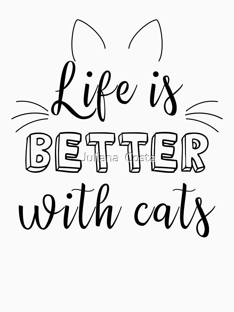 Life is better with cats by Juliana  Costa