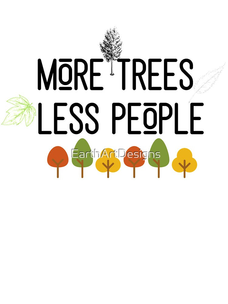 More Trees Less People by EarthArtDesigns