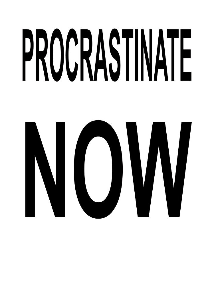 Procrastinate NOW by StudioN