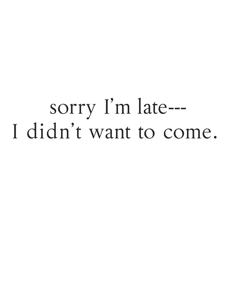 Sorry I'm late, I didn't want to come by Real Talk Tees