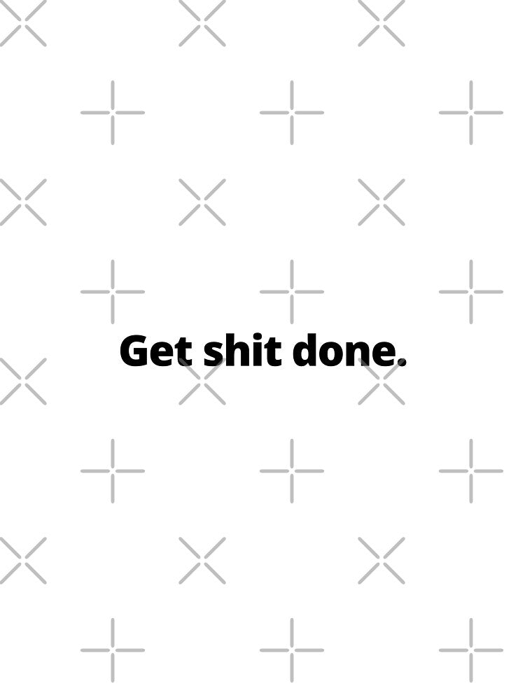 'Get Shit Done' Life, Office & Productivity Motivation by DailyDrive