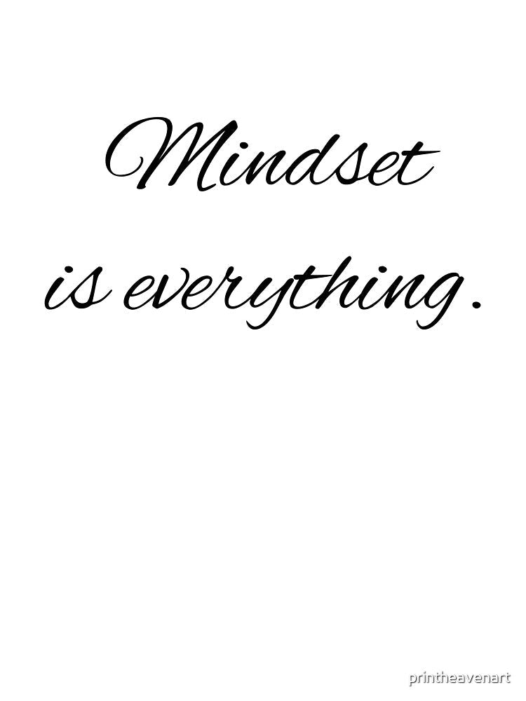 Mindset is everything. by printheavenart