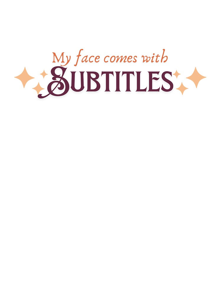 My face comes with subtitles by BookInhaler