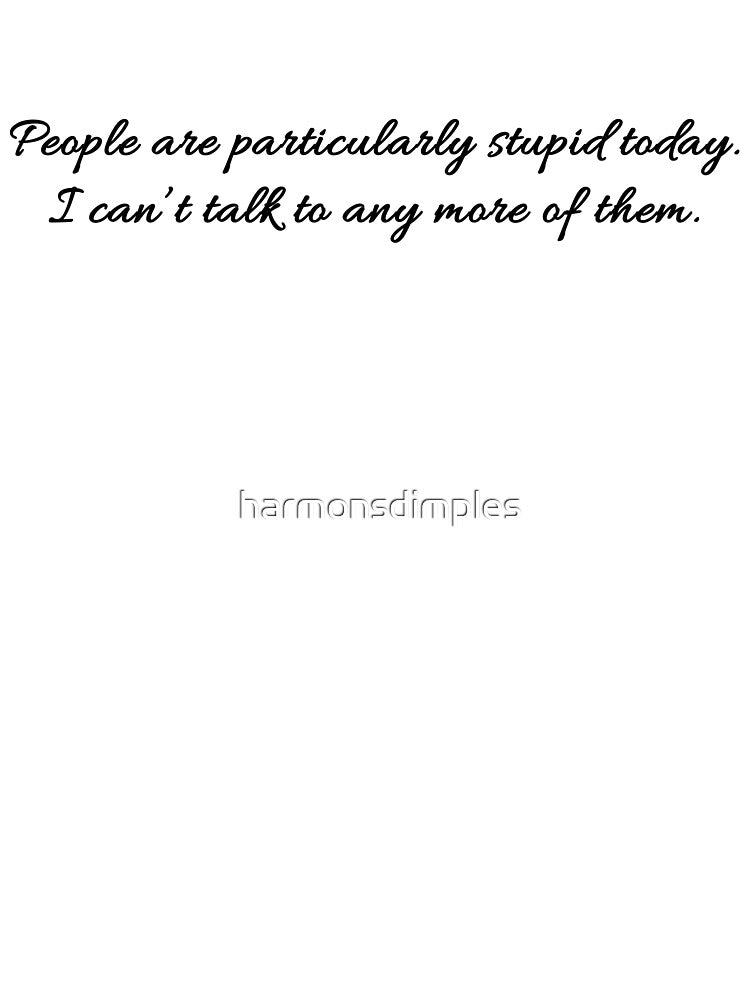 Stupid People by harmonsdimples