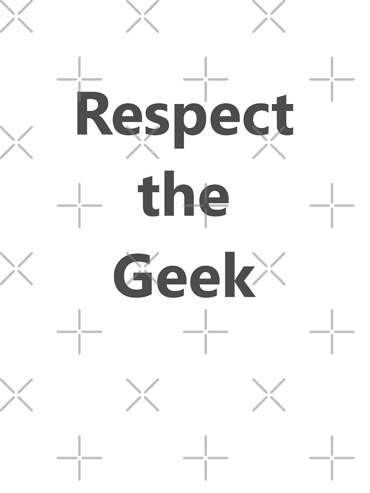 Respect the Geek. We love smart people. Geeks / nerds are cool by S Quinn