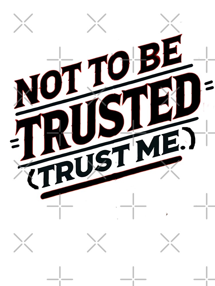 Not To Be Trusted...(Trust Me) by Unkn0wnable