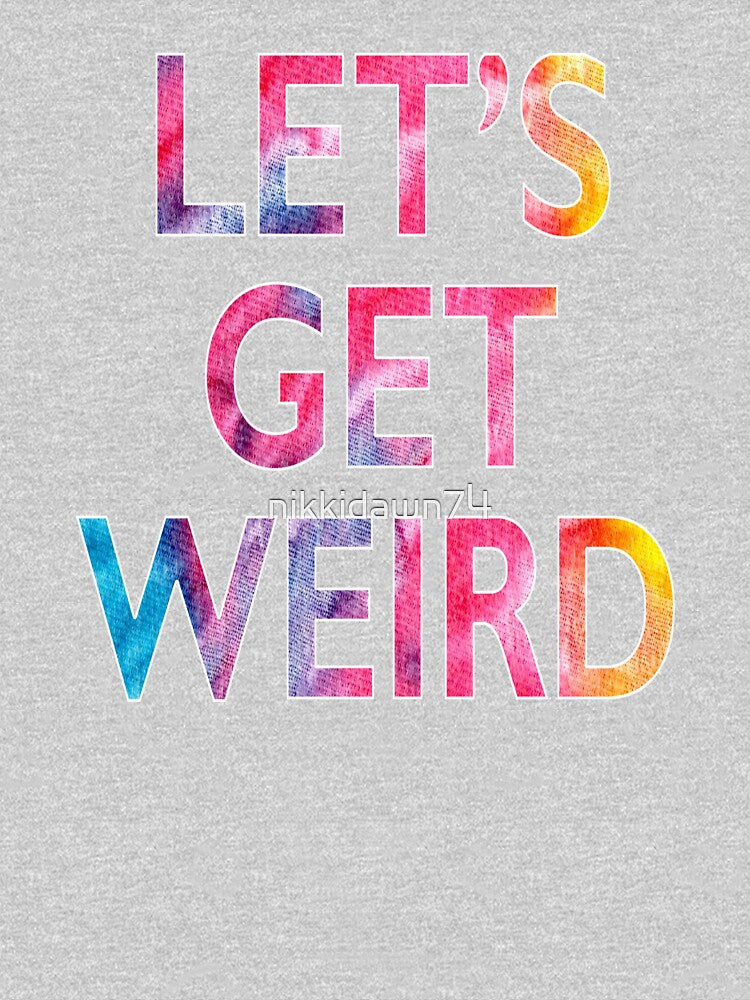 Let's Get Weird Novelty Graphic product by nikkidawn74