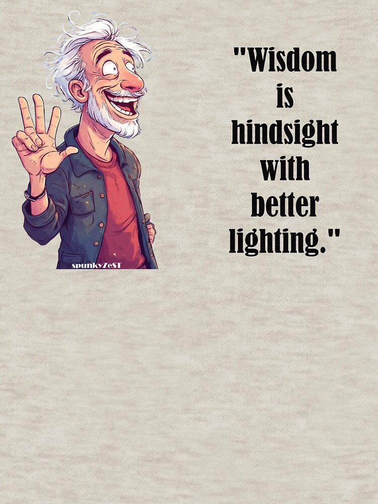 "Wisdom is hindsight with better lighting." - Ed @ spunkyZeST by spunkyZeST