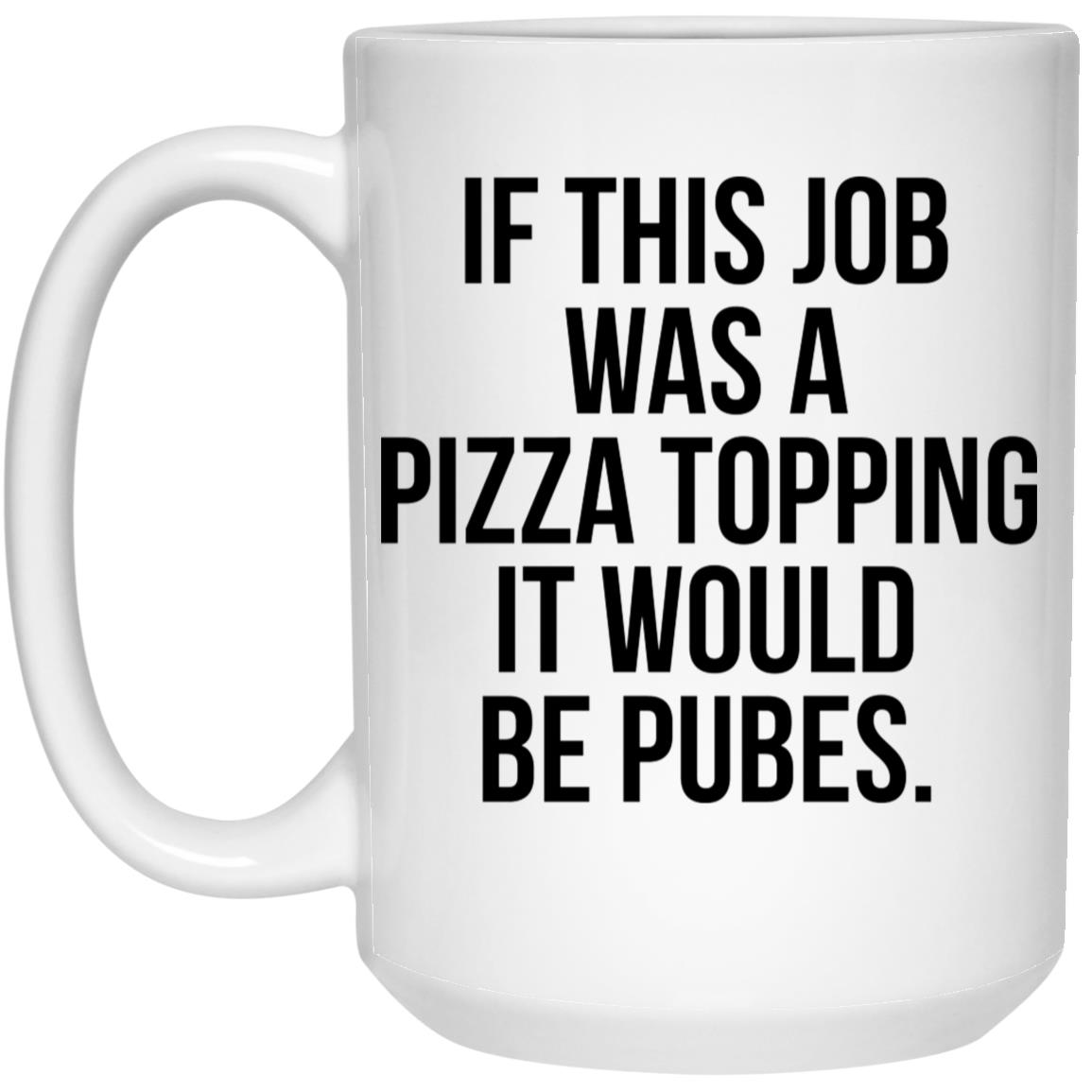 If This Job Was A Pizza Topping It Would Be Pubes Mug