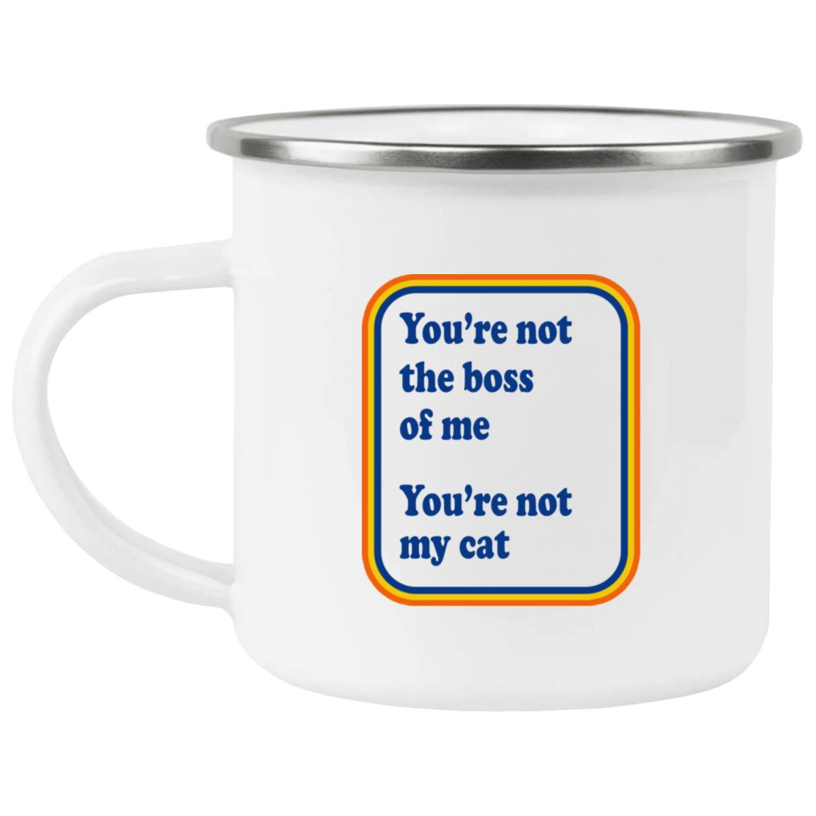 You’re Not The Boss Of Me You’re Not My Cat Mug