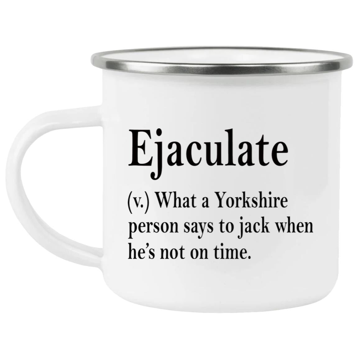Ejaculate What A Yorkshire Person Says To Jack When He’s Not On Time Mug