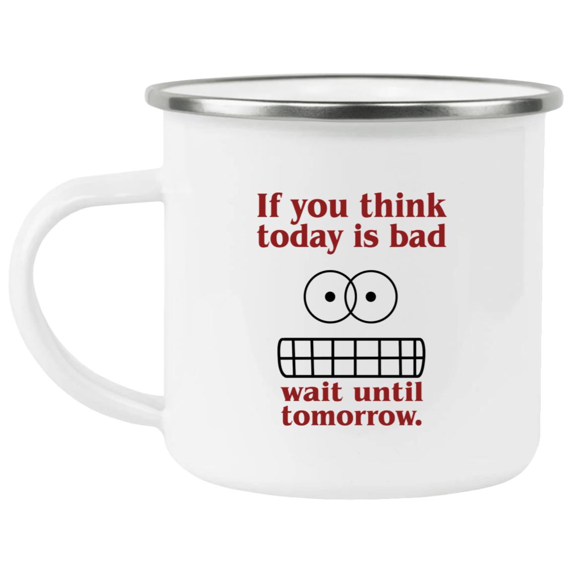 If You Think Today Is Bad Wait Until Tomorrow Mug