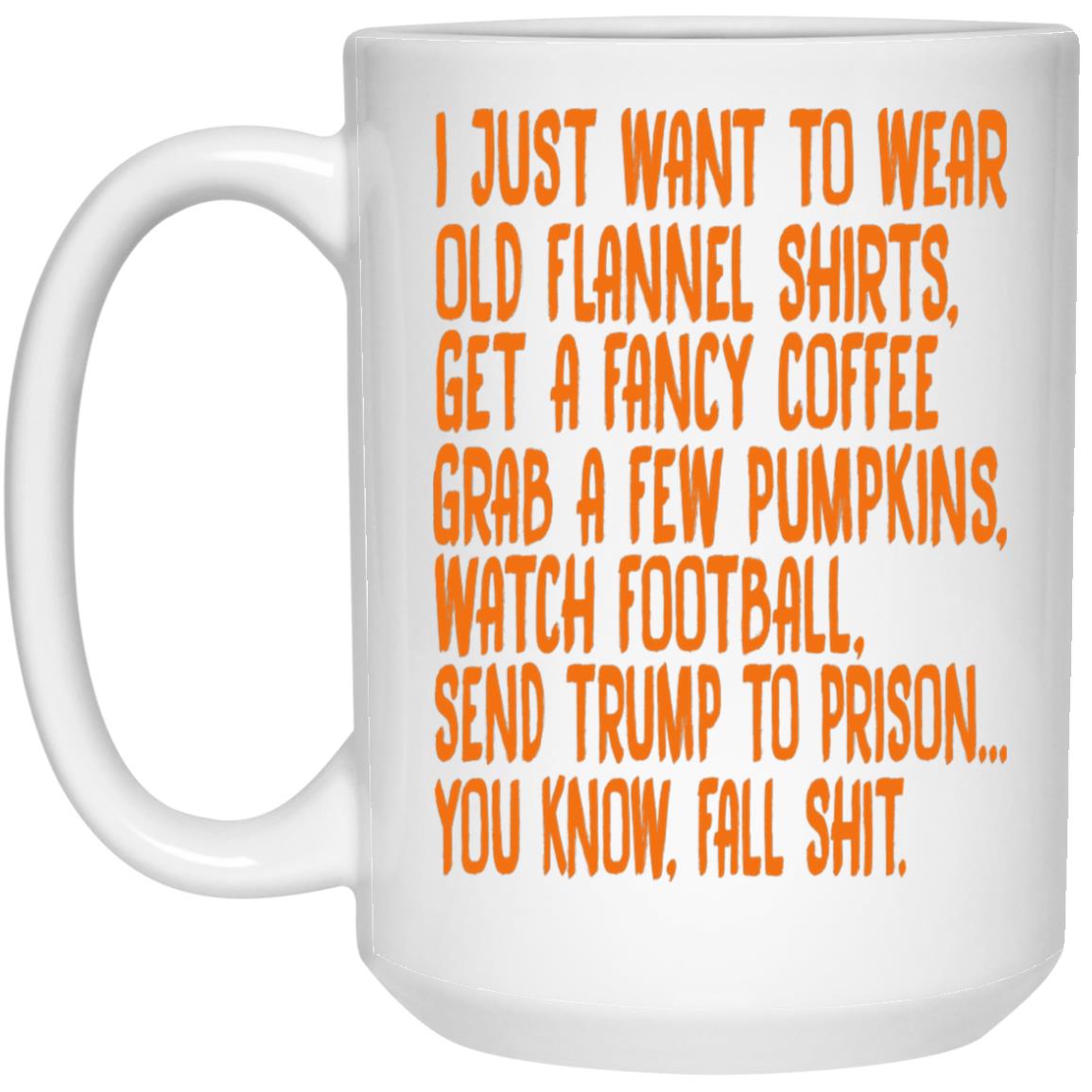 I Just Want To Wear Old Flannel Shirts Get A Fancy Coffee Mug