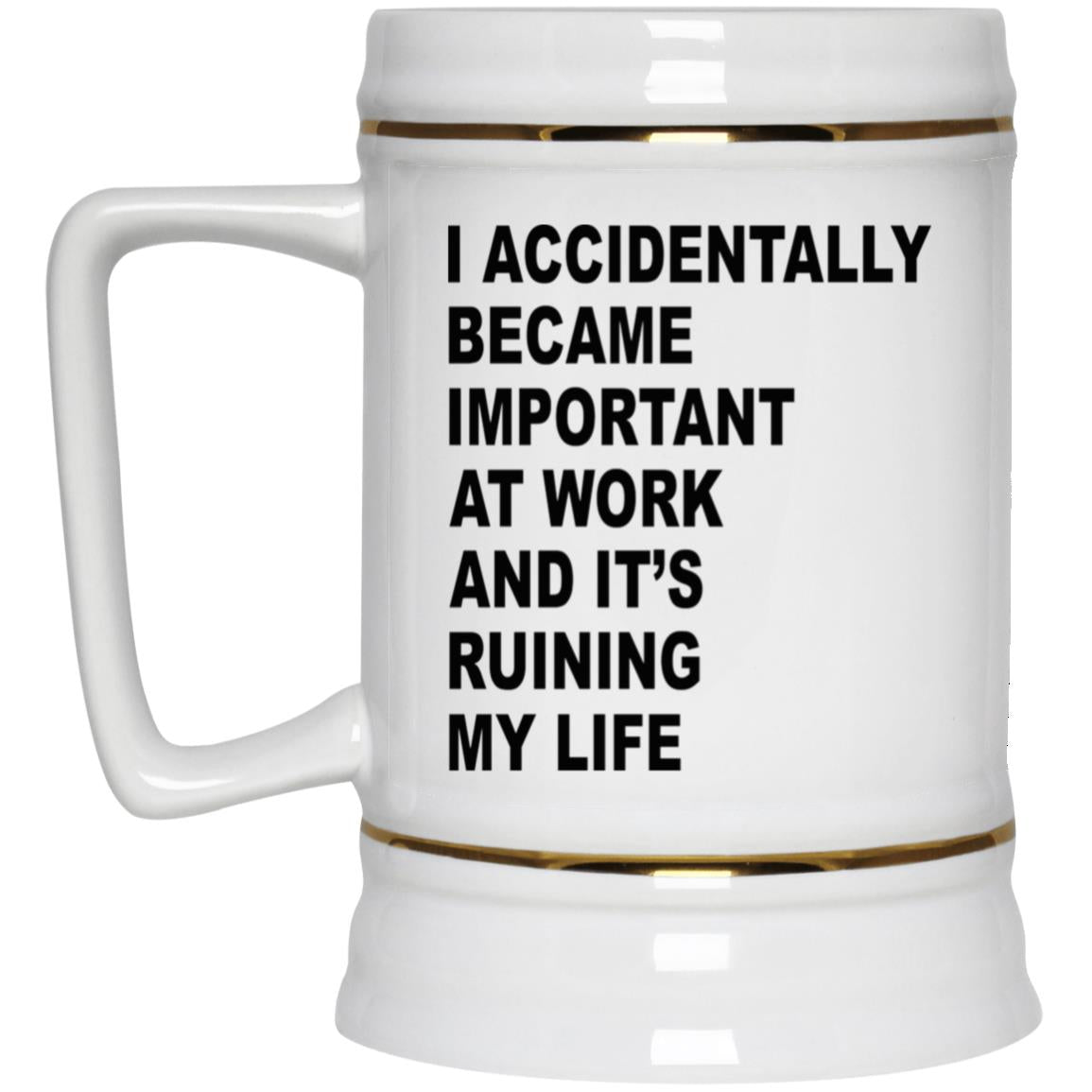 I Accidentally Became Important At Work And It’s Ruining My Life Mug