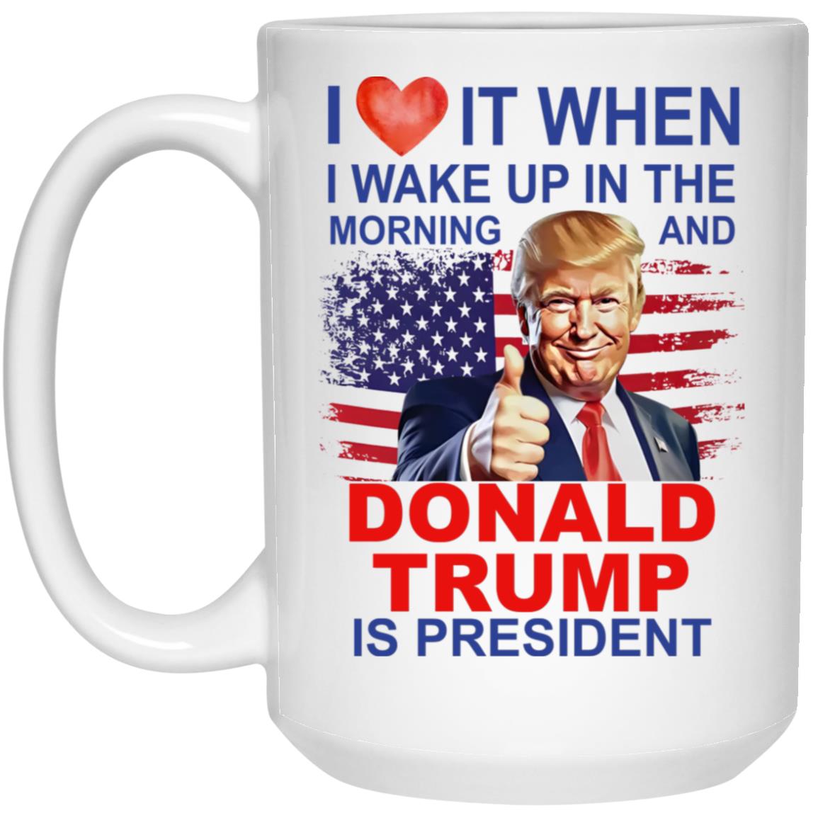 I Love It When I Wake Up And Trump Is President 2024 Mug