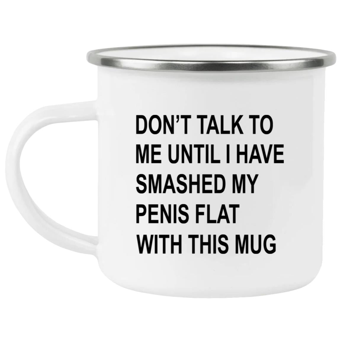 Don’t Talk To Me Until I Have Smashed My Penis Flat With This Mug