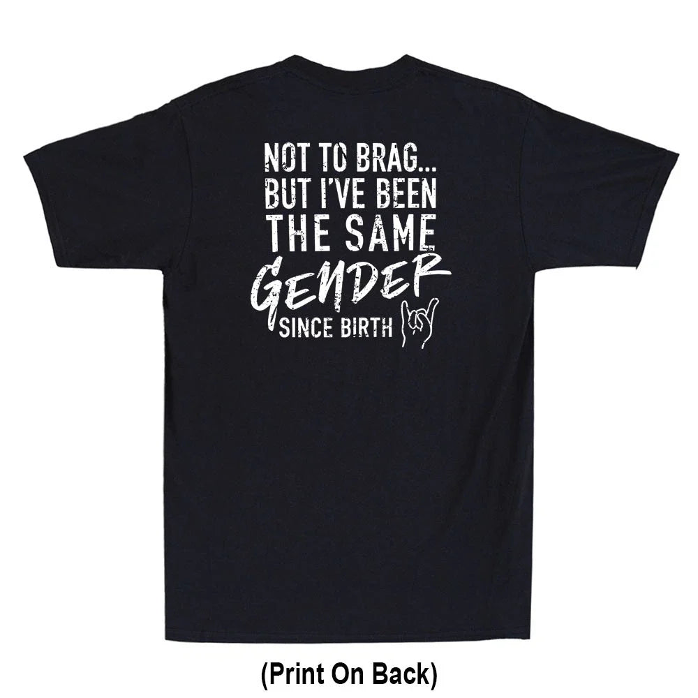 Not To Brag But I've Been The Same Gender Since (Print ON Back) Men's T-Shirt