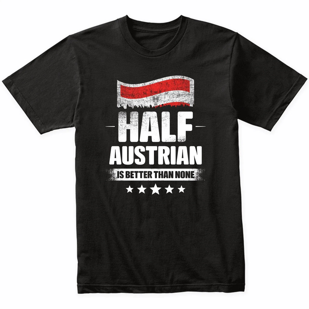 Half Austrian Is Better Than None Funny Austria Flag T-Shirt
